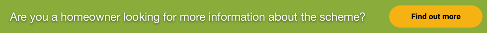 Are you a homeowner looking for more information about the scheme? Find out more